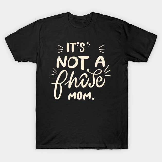 its not a phase mom T-Shirt by RalphWalteR